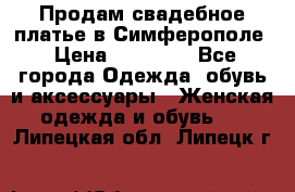  Продам свадебное платье в Симферополе › Цена ­ 25 000 - Все города Одежда, обувь и аксессуары » Женская одежда и обувь   . Липецкая обл.,Липецк г.